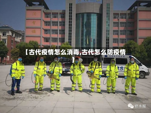 【古代疫情怎么消毒,古代怎么防疫情】