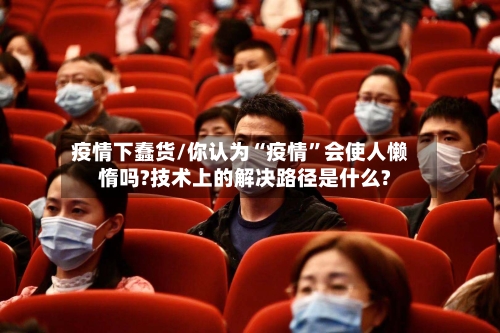 疫情下蠢货/你认为“疫情”会使人懒惰吗?技术上的解决路径是什么?-第2张图片