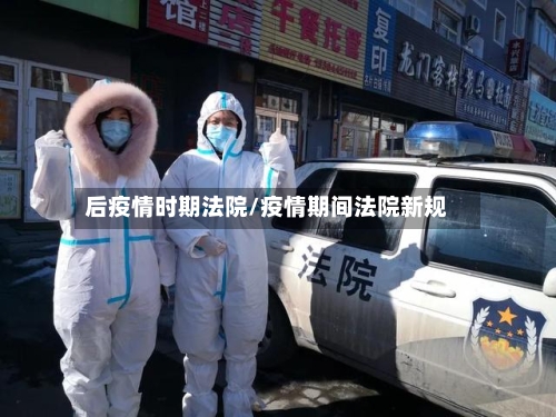 后疫情时期法院/疫情期间法院新规