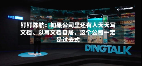 钉钉陈航：如果公司里还有人天天写文档	、以写文档自居	，这个公司一定是过去式-第2张图片