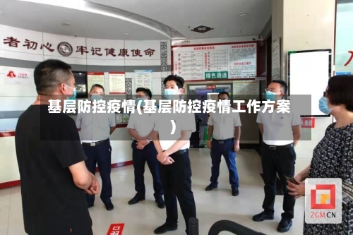 基层防控疫情(基层防控疫情工作方案)-第2张图片