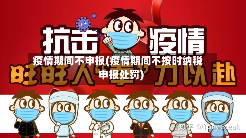 疫情期间不申报(疫情期间不按时纳税申报处罚)-第3张图片