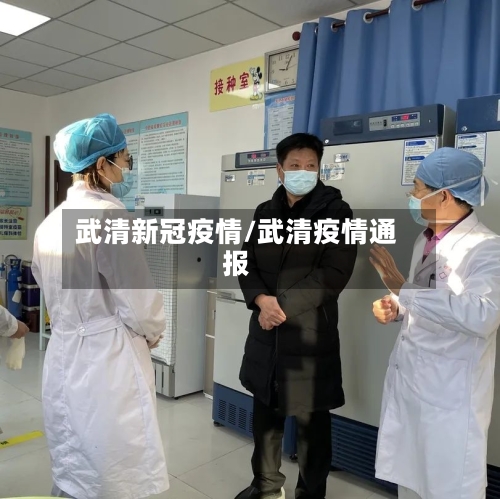 武清新冠疫情/武清疫情通报