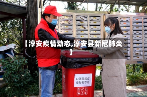 【淳安疫情动态,淳安县新冠肺炎】