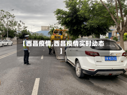 【西昌疫情,西昌疫情实时动态】