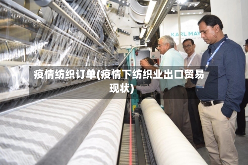 疫情纺织订单(疫情下纺织业出口贸易现状)