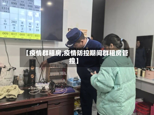 【疫情群租房,疫情防控期间群租房管控】-第2张图片