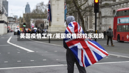 英国疫情工作/英国疫情防控乐观吗-第3张图片
