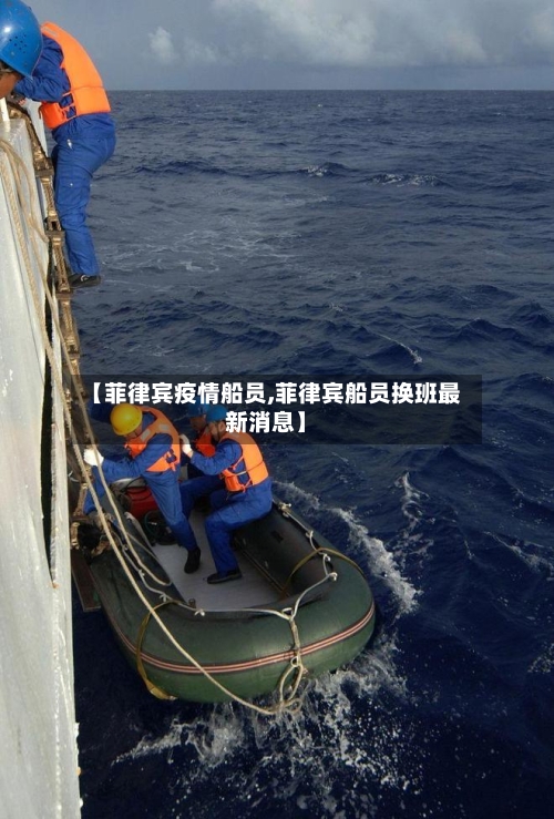 【菲律宾疫情船员,菲律宾船员换班最新消息】-第2张图片