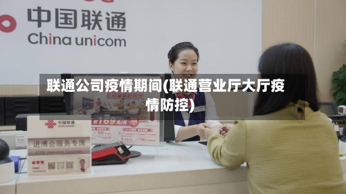 联通公司疫情期间(联通营业厅大厅疫情防控)-第2张图片