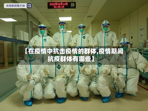 【在疫情中抗击疫情的群体,疫情期间抗疫群体有哪些】