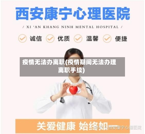 疫情无法办离职(疫情期间无法办理离职手续)-第2张图片