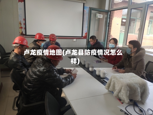 卢龙疫情地图(卢龙县防疫情况怎么样)