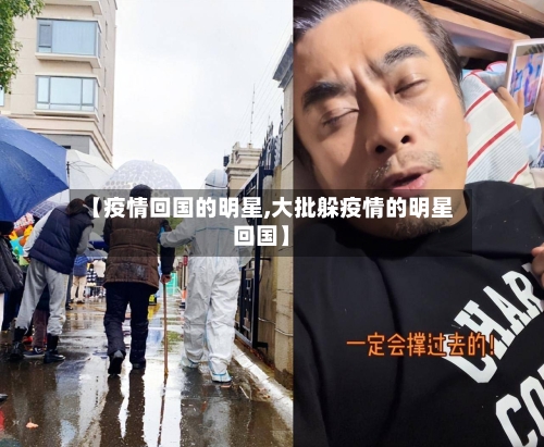 【疫情回国的明星,大批躲疫情的明星回国】