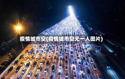 疫情城市空(疫情城市空无一人图片)-第2张图片