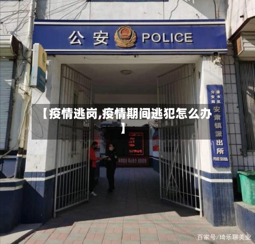 【疫情逃岗,疫情期间逃犯怎么办】-第2张图片