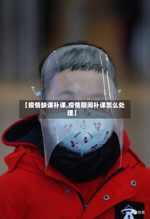 【疫情缺课补课,疫情期间补课怎么处理】