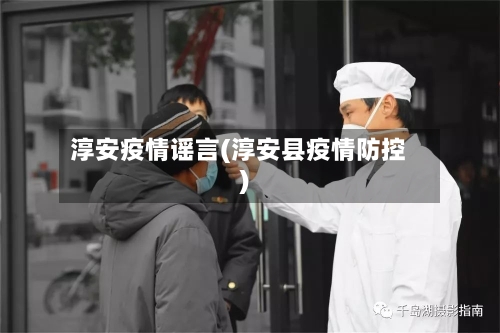 淳安疫情谣言(淳安县疫情防控)
