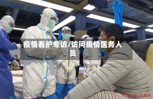 疫情看护专访/访问疫情医务人员-第3张图片