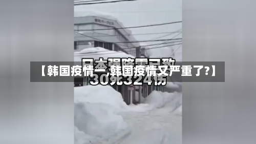 【韩国疫情一,韩国疫情又严重了?】