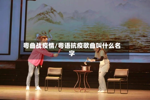 粤曲战疫情/粤语抗疫歌曲叫什么名字-第3张图片