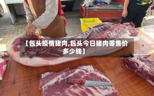 【包头疫情猪肉,包头今日猪肉零售价多少钱】