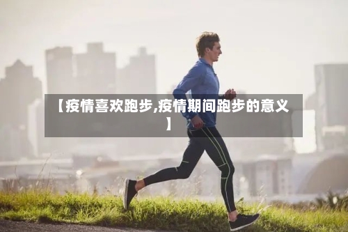 【疫情喜欢跑步,疫情期间跑步的意义】-第2张图片