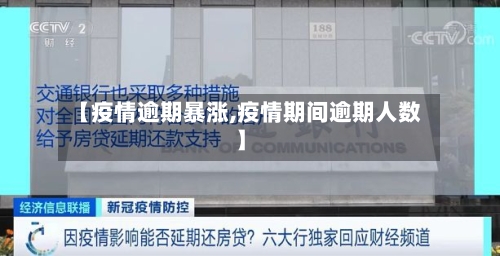 【疫情逾期暴涨,疫情期间逾期人数】