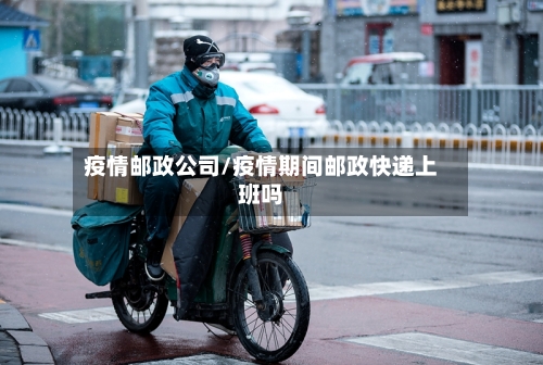 疫情邮政公司/疫情期间邮政快递上班吗-第2张图片