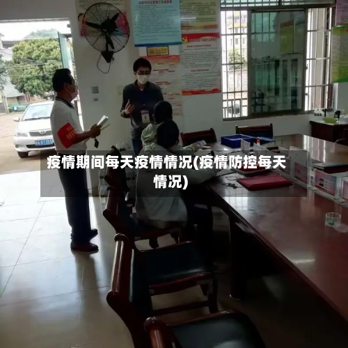疫情期间每天疫情情况(疫情防控每天情况)-第2张图片