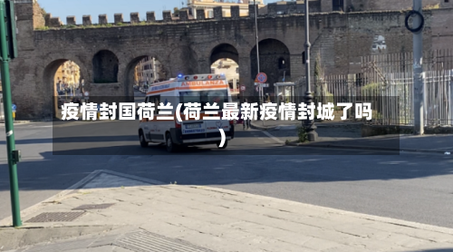 疫情封国荷兰(荷兰最新疫情封城了吗)-第2张图片