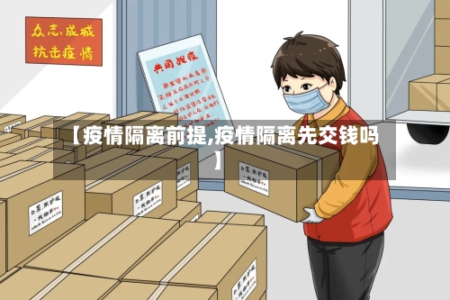 【疫情隔离前提,疫情隔离先交钱吗】-第2张图片