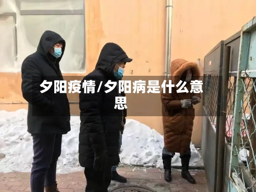 夕阳疫情/夕阳病是什么意思-第2张图片