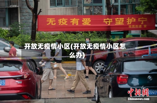 开放无疫情小区(开放无疫情小区怎么办)-第2张图片