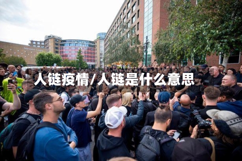 人链疫情/人链是什么意思-第2张图片