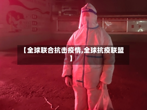 【全球联合抗击疫情,全球抗疫联盟】-第2张图片