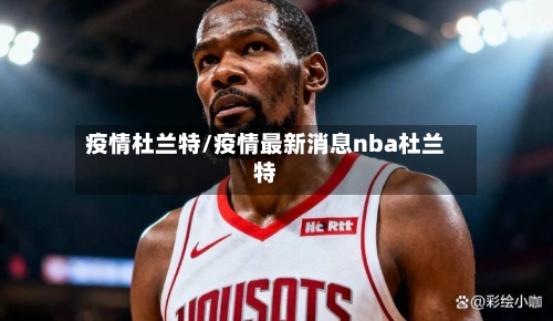 疫情杜兰特/疫情最新消息nba杜兰特-第3张图片