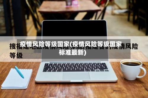 疫情风险等级国家(疫情风险等级国家标准最新)