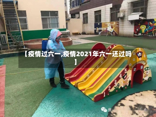 【疫情过六一,疫情2021年六一还过吗】