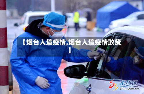 【烟台入境疫情,烟台入境疫情政策】
