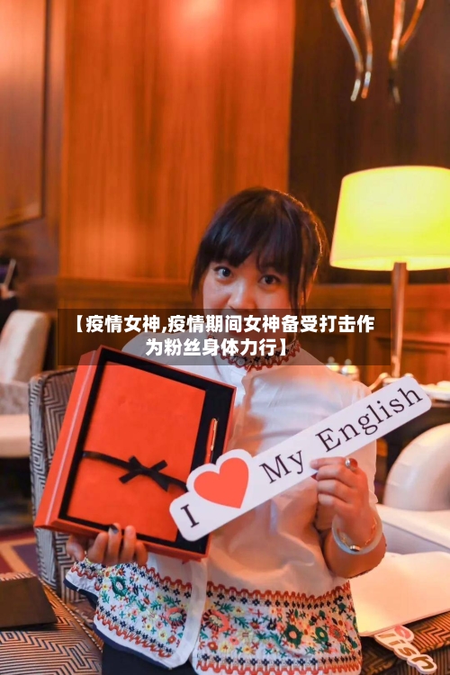 【疫情女神,疫情期间女神备受打击作为粉丝身体力行】