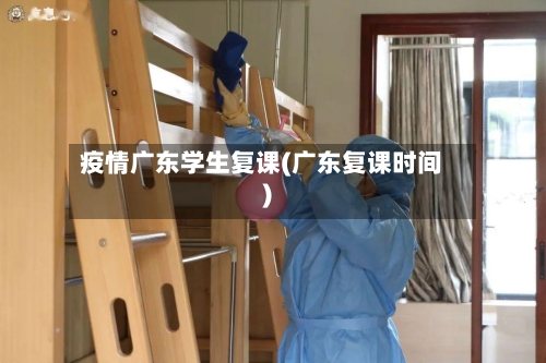 疫情广东学生复课(广东复课时间)-第2张图片