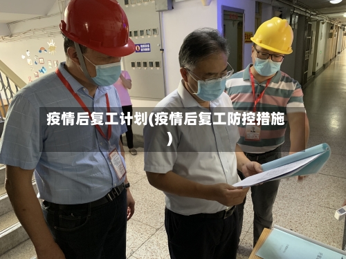 疫情后复工计划(疫情后复工防控措施)