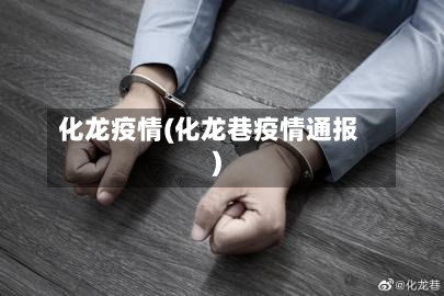 化龙疫情(化龙巷疫情通报)