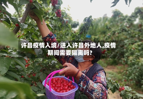 许昌疫情入境/进入许昌外地人,疫情期间需要隔离吗?-第2张图片
