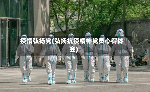 疫情弘扬党(弘扬抗疫精神党员心得体会)
