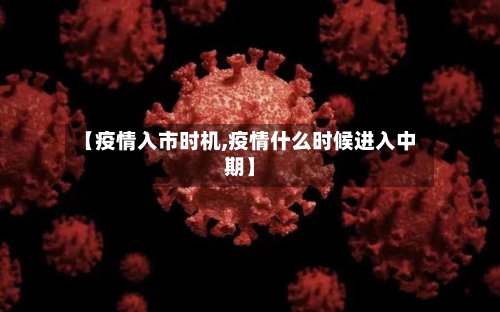 【疫情入市时机,疫情什么时候进入中期】-第2张图片