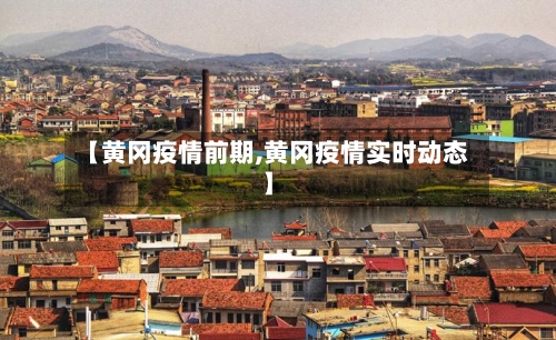 【黄冈疫情前期,黄冈疫情实时动态】